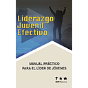 Liderazgo Juvenil Efectivo: Manual Práctico para el Líder de Jóvenes