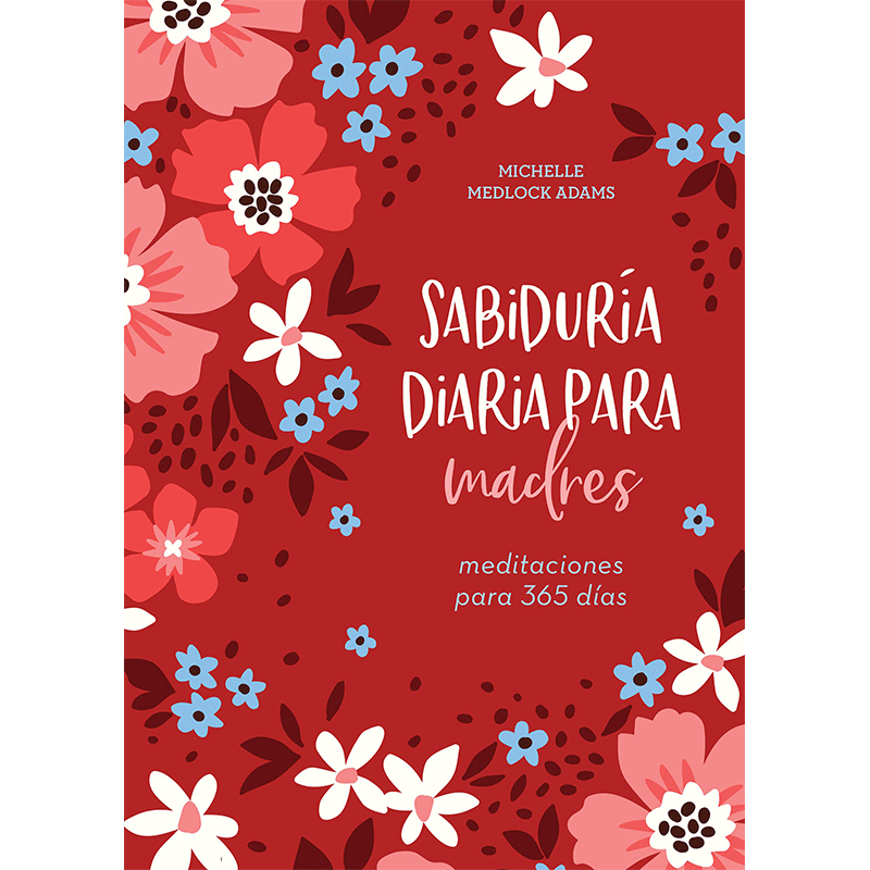 Sabiduría Diaria Para Madres: Meditaciones Para 365 Días